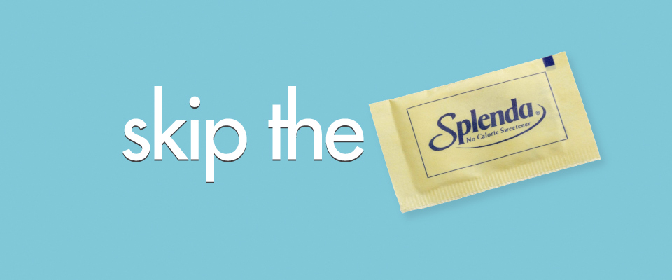 Skip the Splenda (and all other chemical sweeteners)